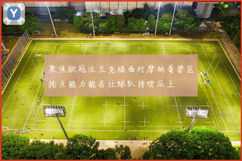 聚焦欧冠法兰克福面对摩纳哥禁区抢点能力能否让球队持续压上